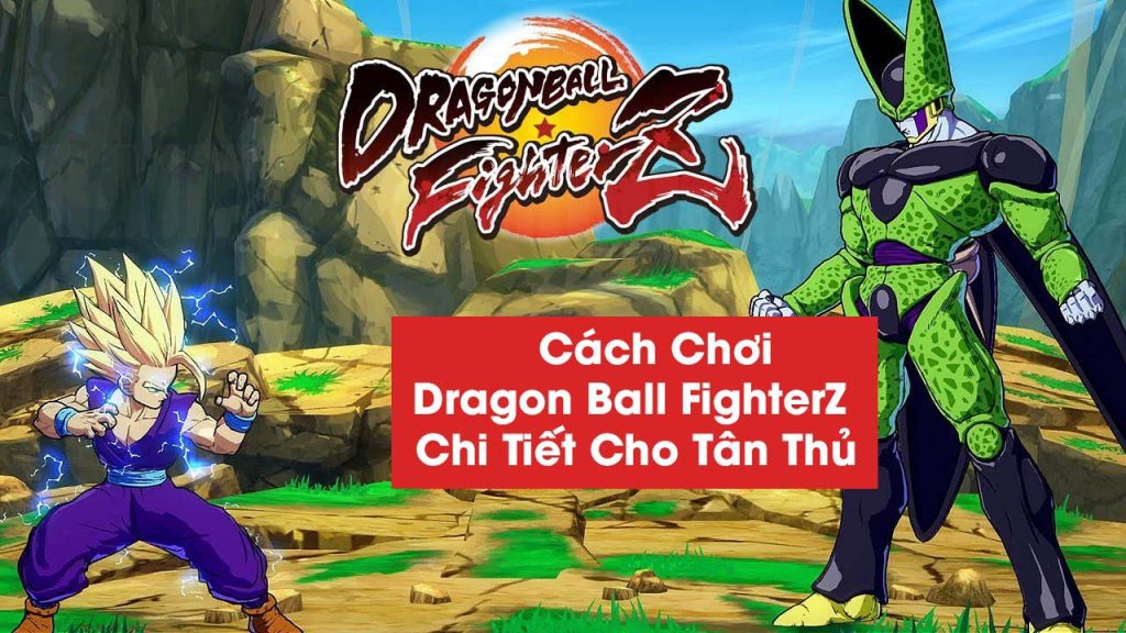 Cách Chơi Dragon Ball FighterZ