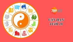 Vận Hạn Tuổi 18 Năm 2023